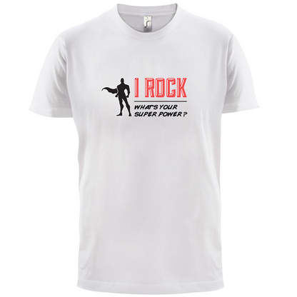 I Rock Whats Your Super Power MALE Design T Shirt