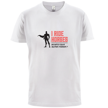 I Ride Horses Whats Your Super Power MALE Design T Shirt