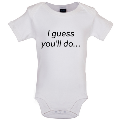 I Guess You'll Do Baby T Shirt