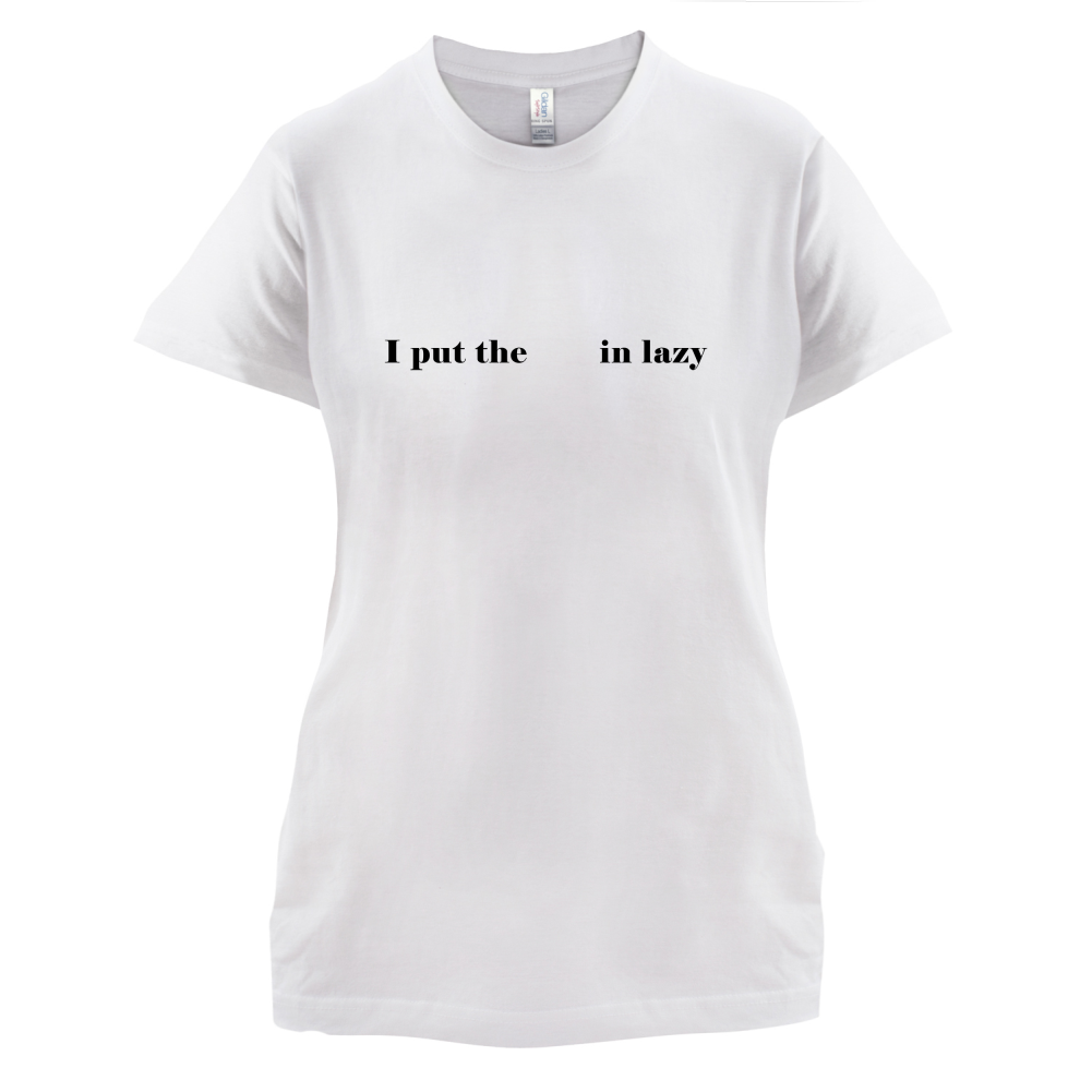 I Put The  In Lazy T Shirt