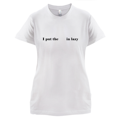 I Put The  In Lazy T Shirt