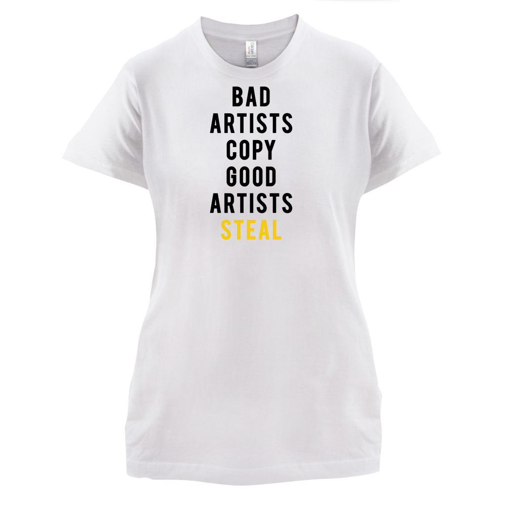 Bad Artists Copy, Good Artists Steal T Shirt