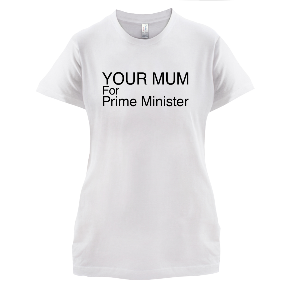 Your Mum for Prime Minister T Shirt