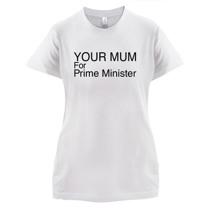 Your Mum for Prime Minister T Shirt