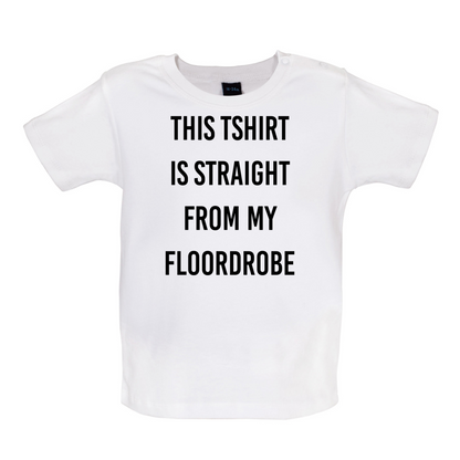 This T-Shirt Is Straight From My Floordrobe Baby T Shirt