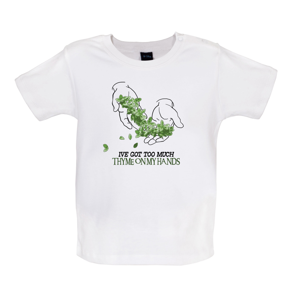 Too Much Thyme On My Hands Baby T Shirt
