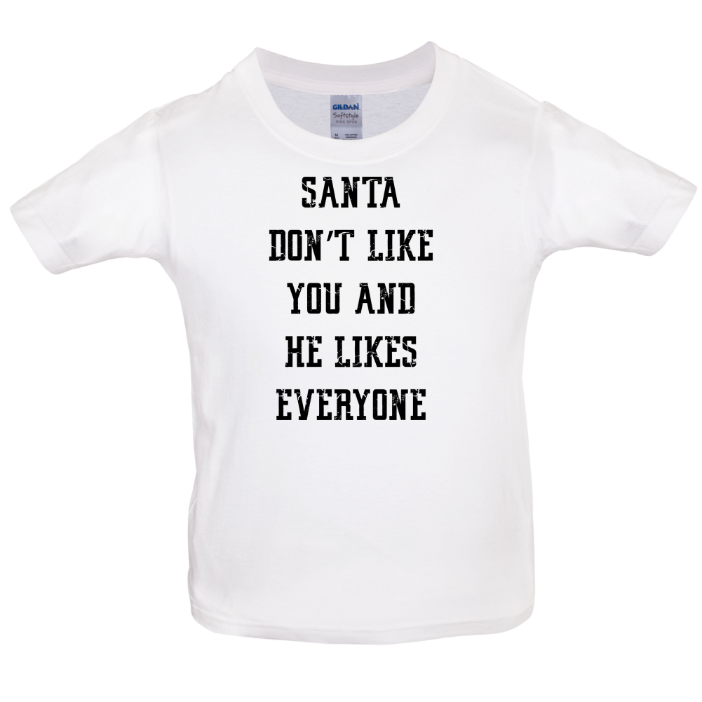 Santa Don't Like You And He Likes Everyone Kids T Shirt