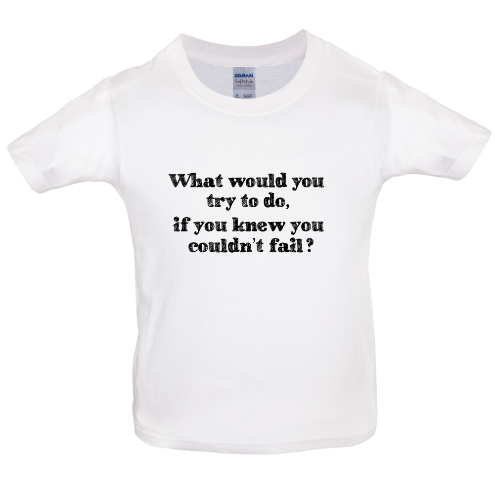 What Would You Do If You Couldn't Fail Kids T Shirt