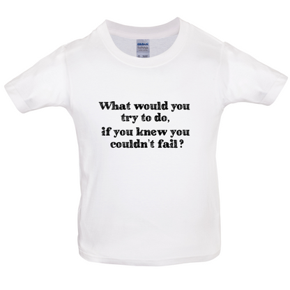 What Would You Do If You Couldn't Fail Kids T Shirt