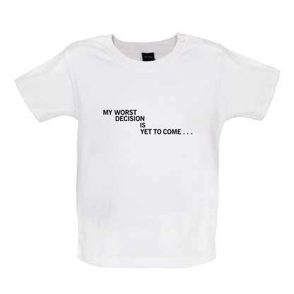 My Worst Decision Is Yet To Come Baby T Shirt
