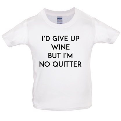 I'd Give Up Wine, But Im No Quitter Kids T Shirt