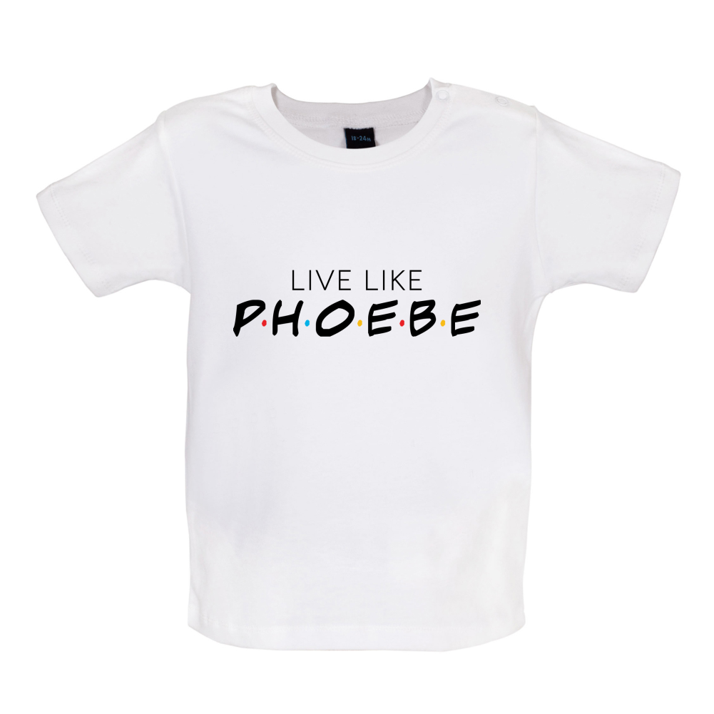 Live Like Pheobe Baby T Shirt