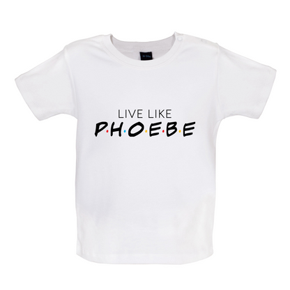 Live Like Pheobe Baby T Shirt