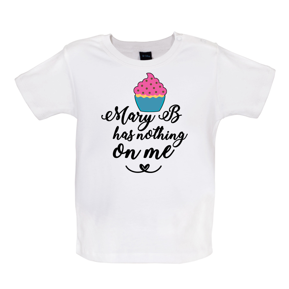 Mary B Has Nothing On Me Baby T Shirt