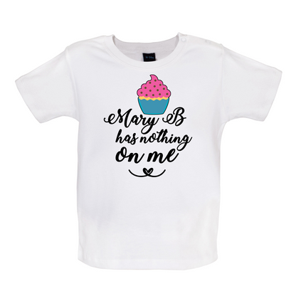 Mary B Has Nothing On Me Baby T Shirt