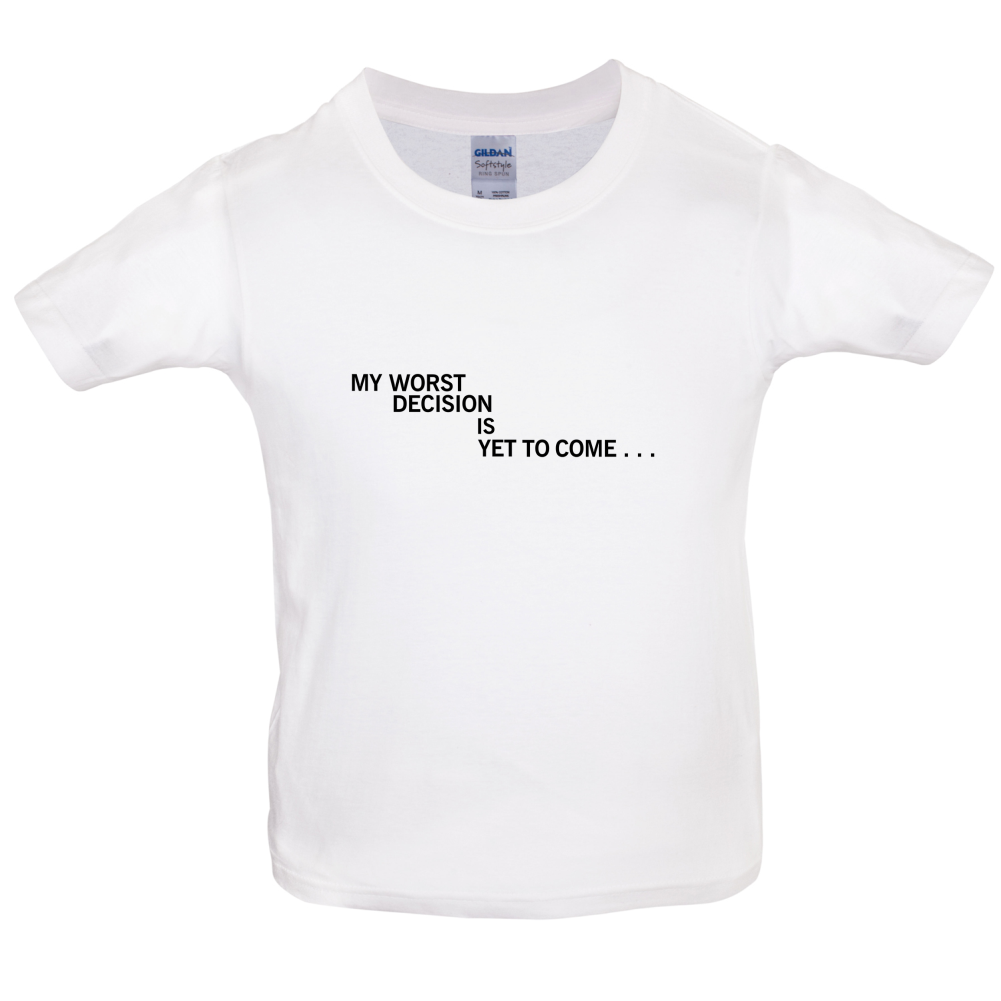 My Worst Decision Is Yet To Come Kids T Shirt