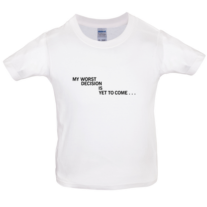 My Worst Decision Is Yet To Come Kids T Shirt