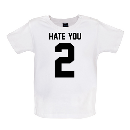 Hate You 2 Baby T Shirt