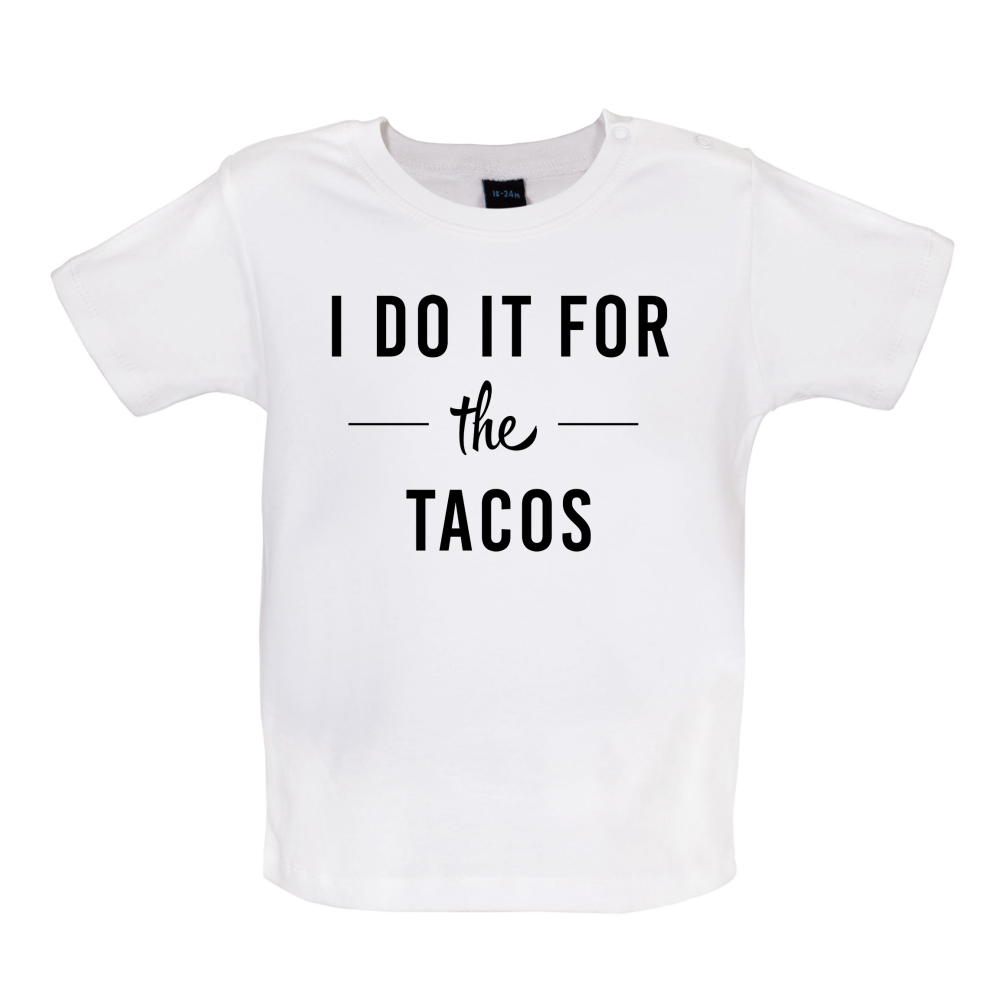 I Do It For The Tacos Baby T Shirt
