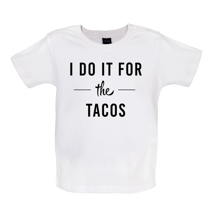 I Do It For The Tacos Baby T Shirt