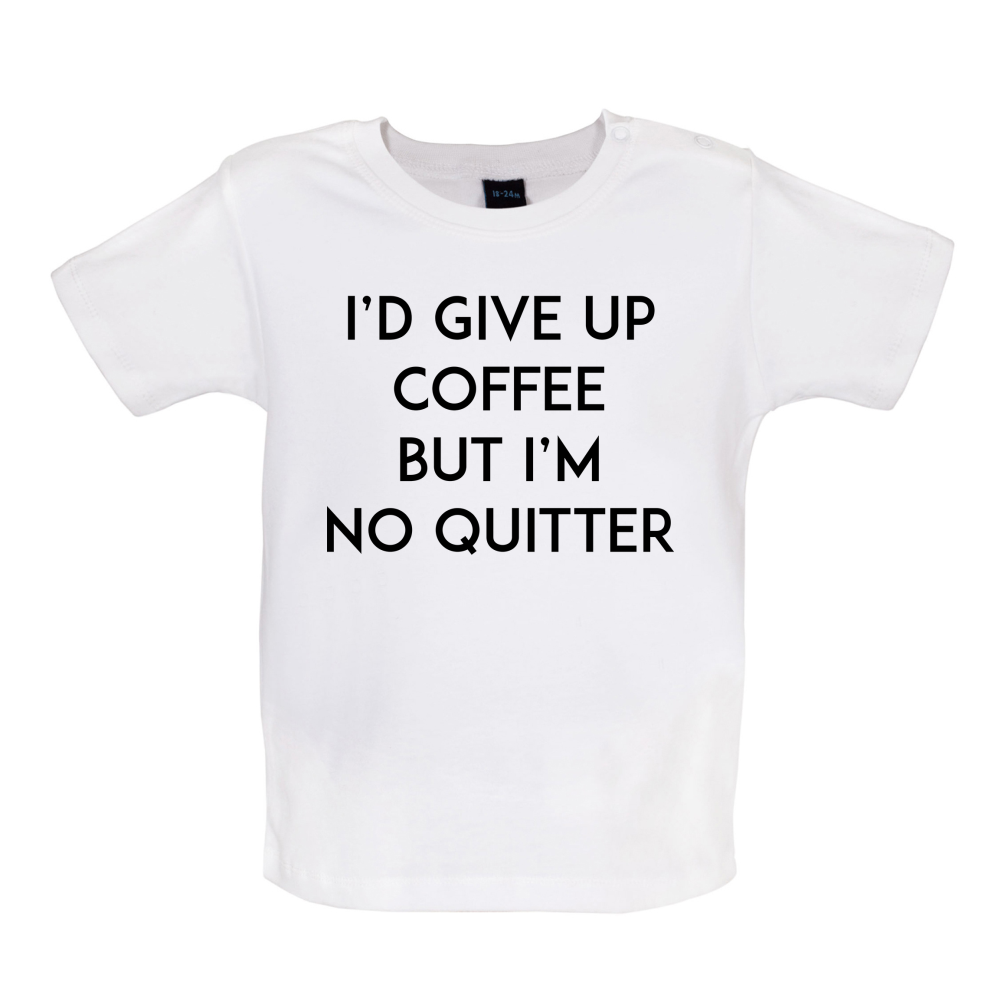 I'd Give Up Coffee Baby T Shirt