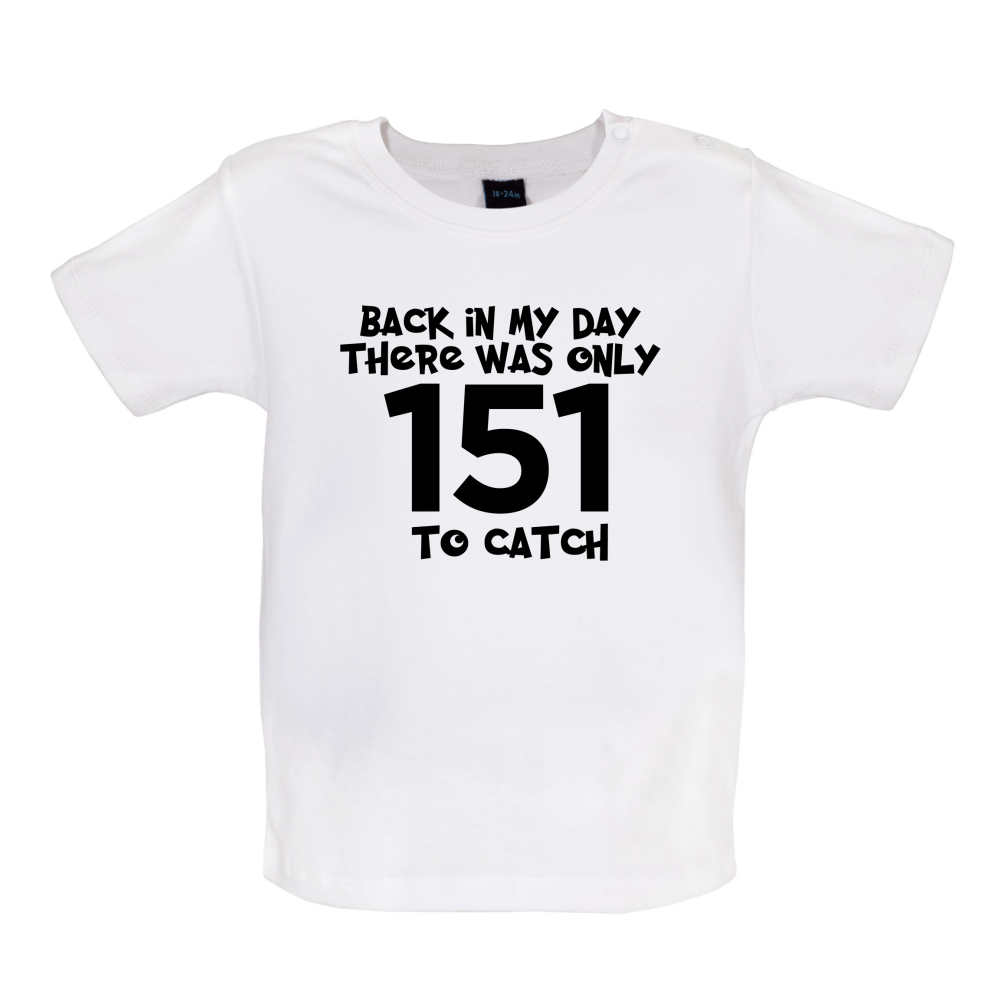 There was Only 151 To Catch Baby T Shirt