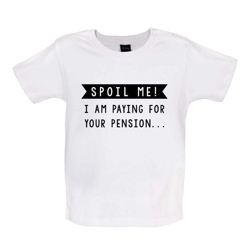 Spoil Me, I Pay For Your Pension Baby T Shirt