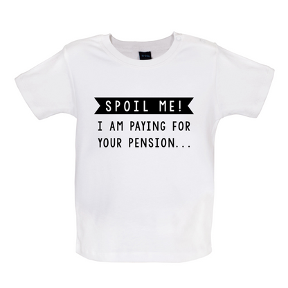Spoil Me, I Pay For Your Pension Baby T Shirt