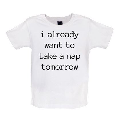 I Want To Nap Tomorrow Baby T Shirt