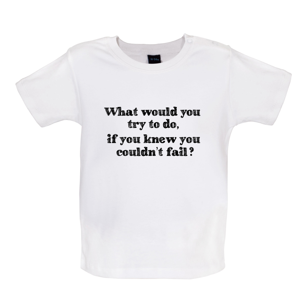 What Would You Do If You Couldn't Fail Baby T Shirt