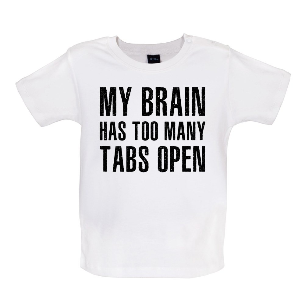 Brain Has Too Many Tabs Open Baby T Shirt