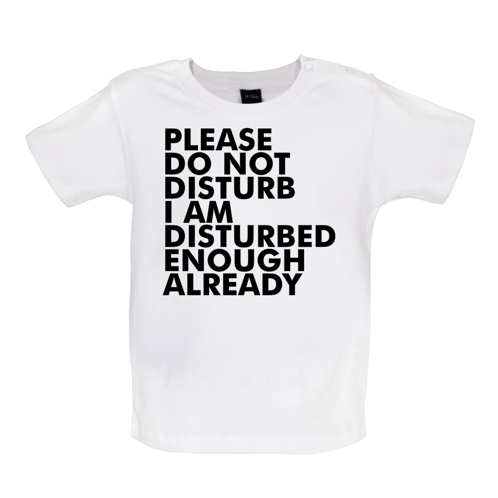 I Am Disturbed Enough Already Baby T Shirt