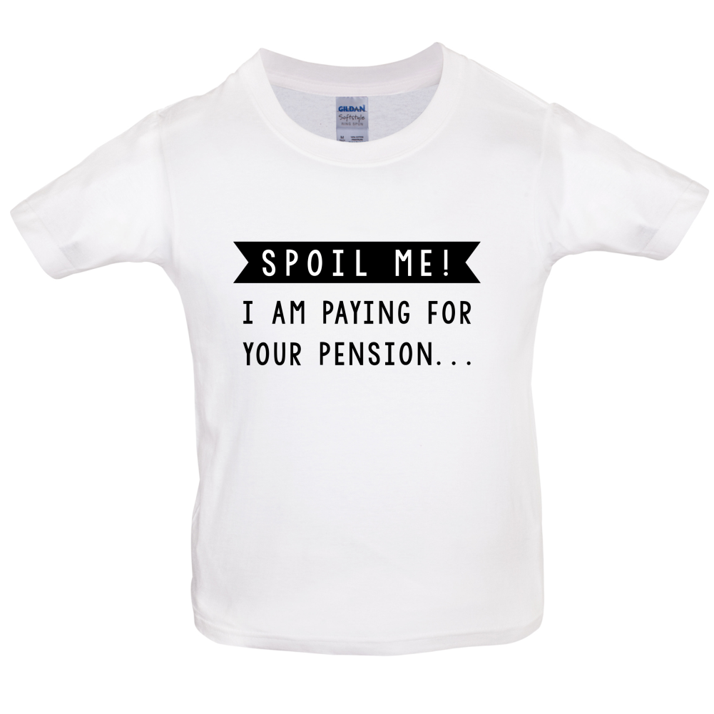 Spoil Me, I Pay For Your Pension Kids T Shirt