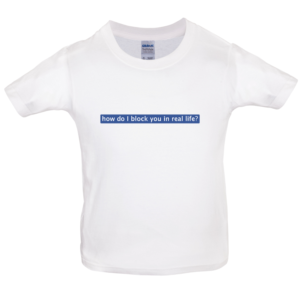 How Do I Block You In Real Life Kids T Shirt