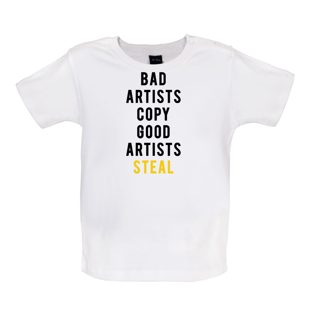 Bad Artists Copy, Good Artists Steal Baby T Shirt