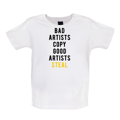Bad Artists Copy, Good Artists Steal Baby T Shirt