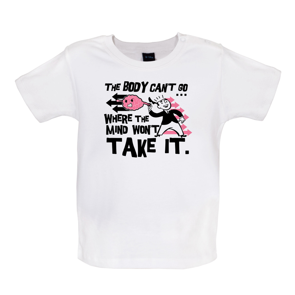 Body Wont Go Where the Mind Wont Baby T Shirt