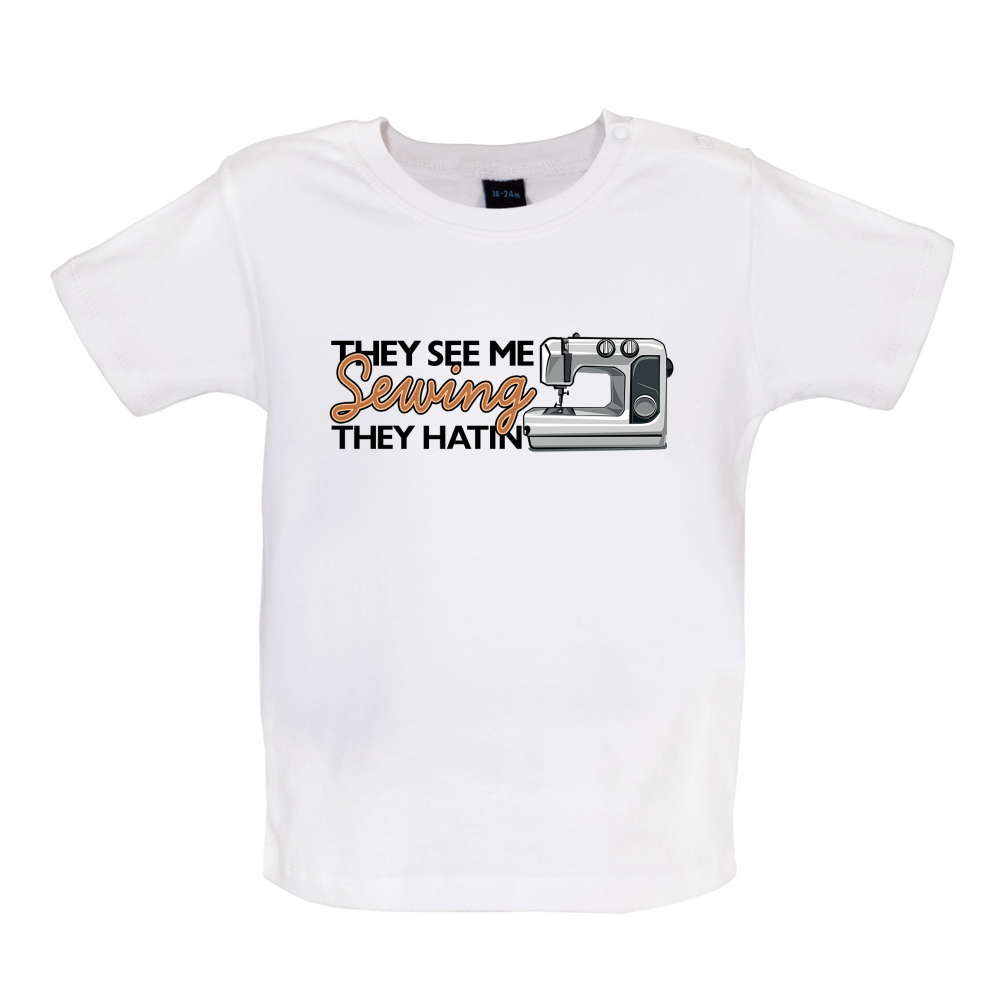 They See me Sewing, they Hating Baby T Shirt