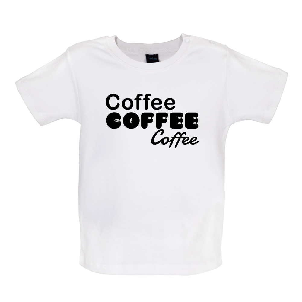 Coffee Coffee Coffee Baby T Shirt