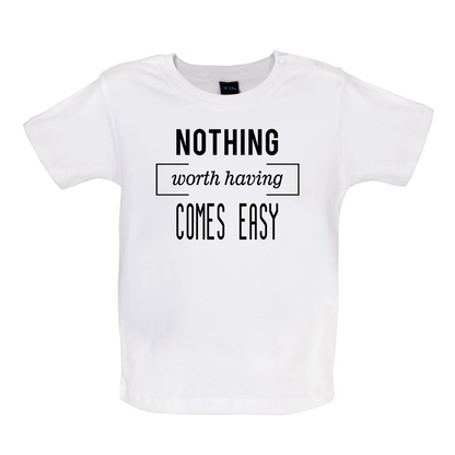 Nothing Worth Having Comes Easy Baby T Shirt