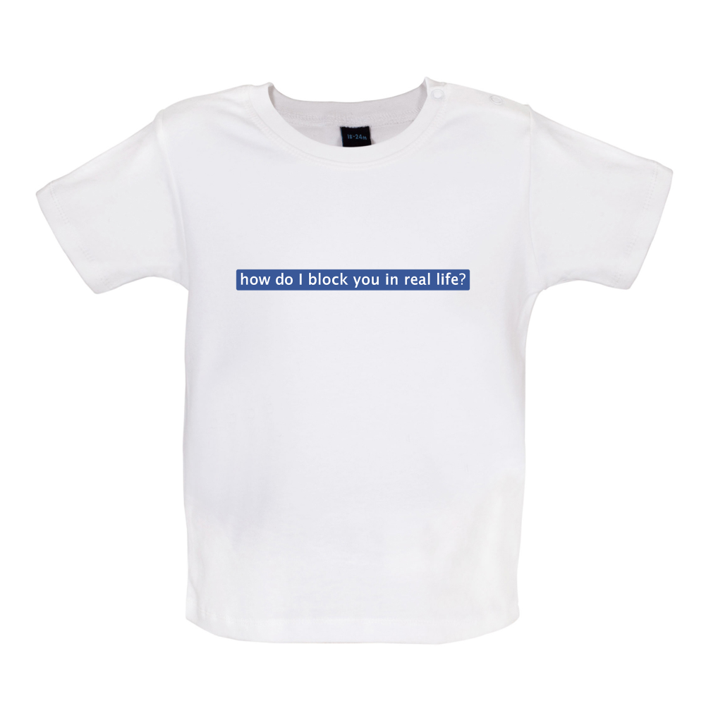 How Do I Block You In Real Life Baby T Shirt