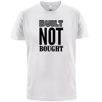 Built Not Bought T Shirt