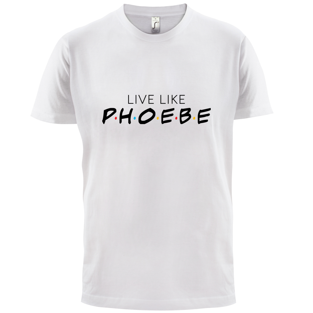 Live Like Pheobe T Shirt