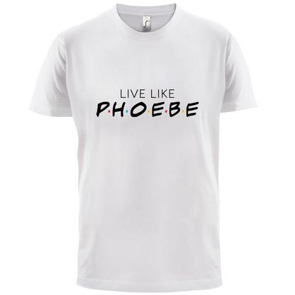 Live Like Pheobe T Shirt