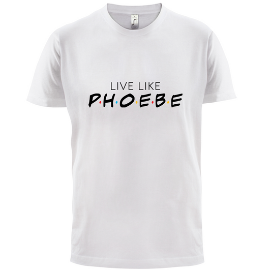 Live Like Pheobe T Shirt