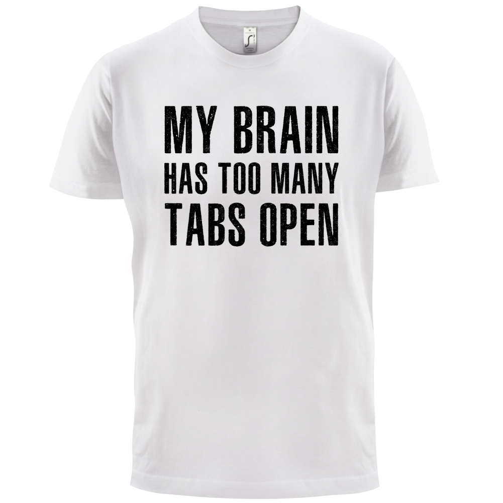 Brain Has Too Many Tabs Open T Shirt
