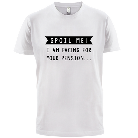 Spoil Me, I Pay For Your Pension T Shirt