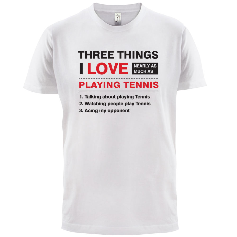 Three Things I Love Nearly As Much As Tennis T Shirt
