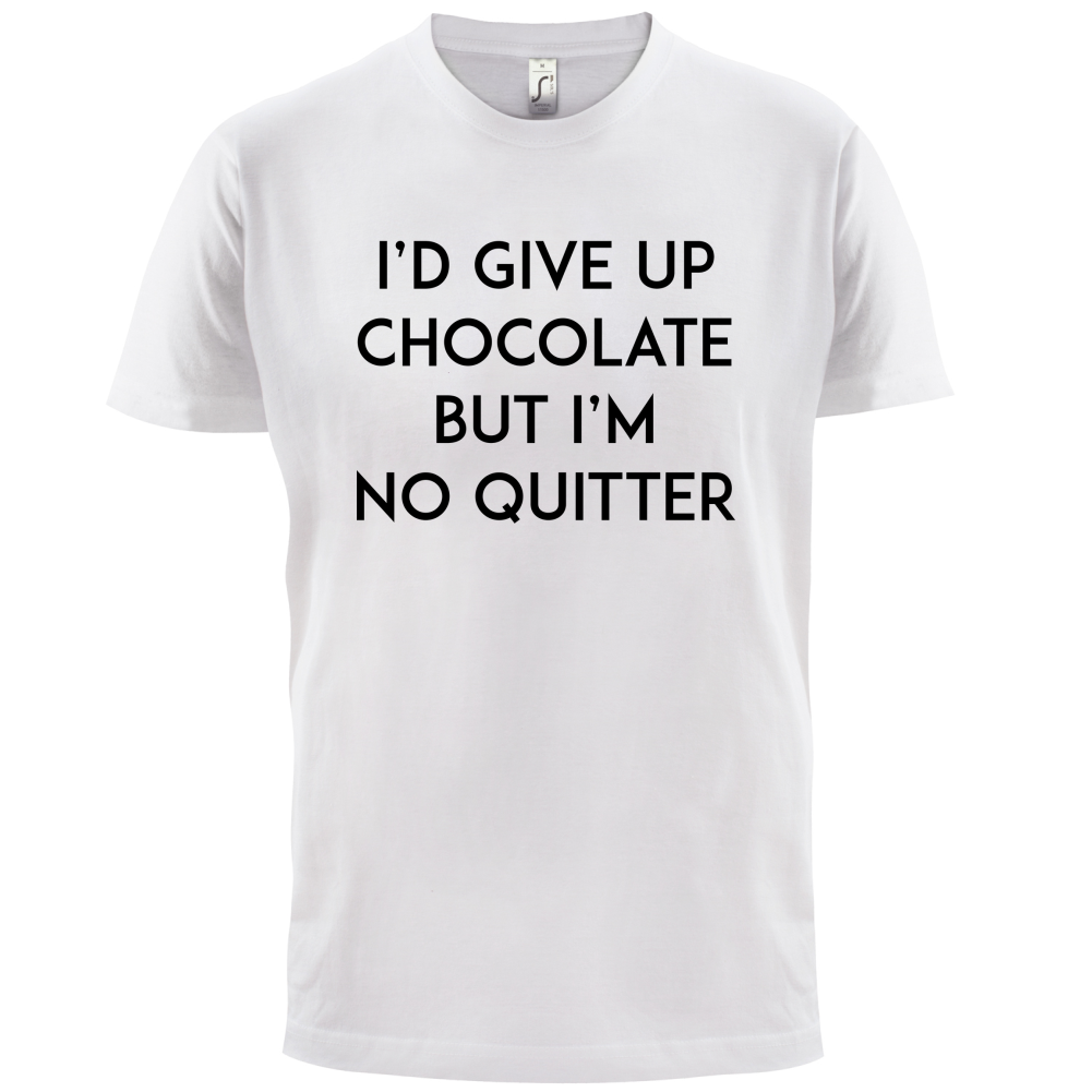I'd Give Up Chocolate  T Shirt