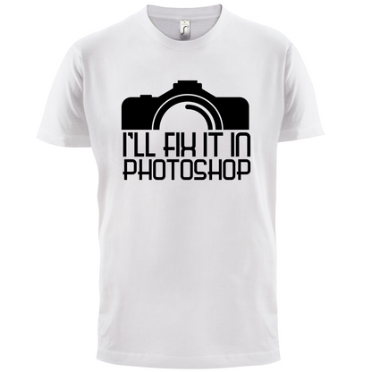 I'll Fix It In Photoshop T Shirt